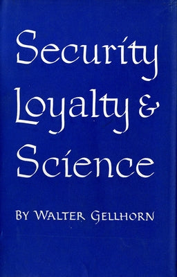 Security, Loyalty, and Science by Gellhorn, Walter