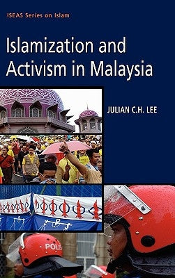Islamization and Activism in Malaysia by Lee, Julian C. H.