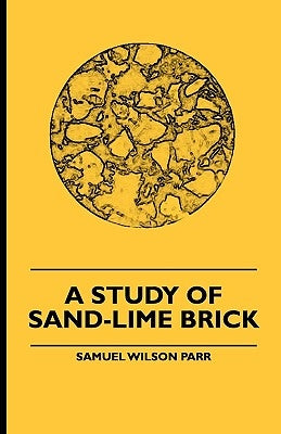 A Study Of Sand-Lime Brick by Parr, Samuel Wilson