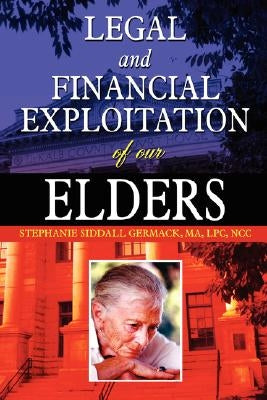 Legal and Financial Exploitation of Our Elders by Germack, Ma Lpc Ncc Stephanie Siddall