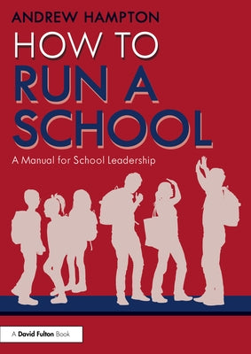 How to Run a School: A Manual for School Leadership by Hampton, Andrew