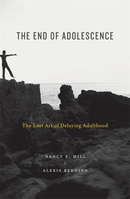 The End of Adolescence: The Lost Art of Delaying Adulthood by Hill, Nancy E.