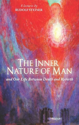 The Inner Nature of Man: And Our Life Between Death and Rebirth (Cw 153) by Steiner, Rudolf