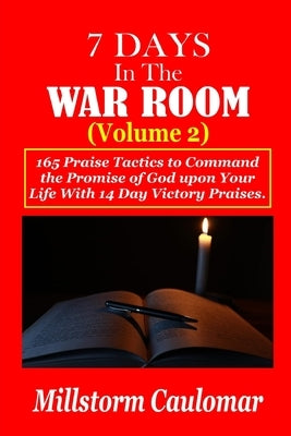 7 Days In The War Room Volume: 2: .165 Praise Tactics to Command the Promises of God upon Your Life With 14 Days Victory Praises. by Caulomar, Millstorm