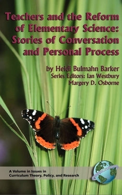 Teachers and the Reform of Elementary Science: Stories of Conversation and Personal Process by Barker, Heidi Bulmahn