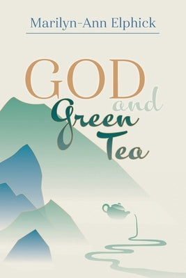 God and Green Tea by Elphick, Marilyn-Ann