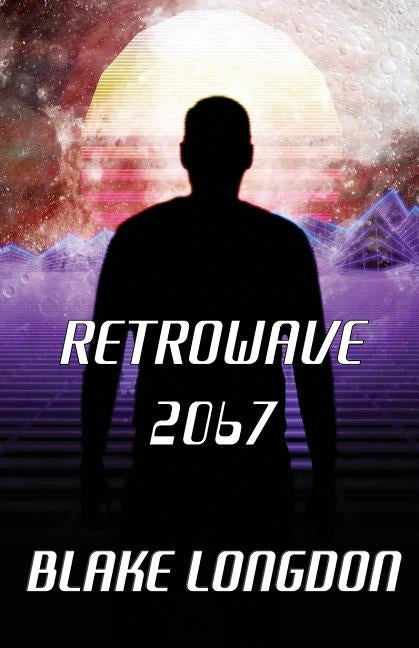 Retrowave 2067: A Virtual Reality Adventure by Longdon, Blake