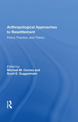 Anthropological Approaches to Resettlement: Policy, Practice, and Theory by Cernea, Michael M.