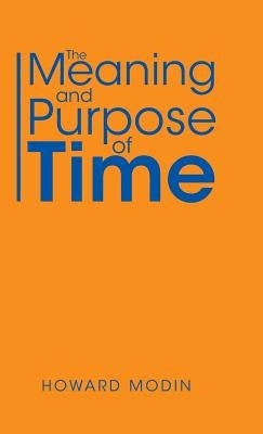 The Meaning and Purpose of Time by Modin, Howard