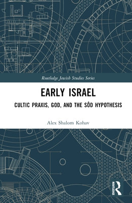 Early Israel: Cultic Praxis, God, and the Sôd Hypothesis by Kohav, Alex Shalom