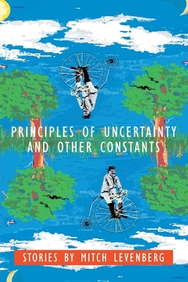 Principles of Uncertainty and Other Constants: Stories by Mitch Levenberg by Levenberg, Mitch