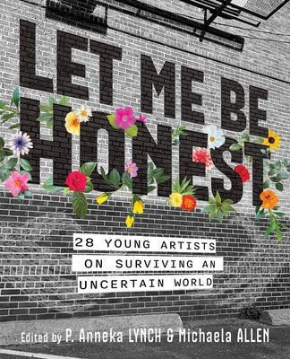 Let Me Be Honest: 28 Young Artists on Surviving an Uncertain World by Allen, Michaela