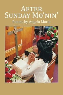 After Sunday Mo'nin': Poems by Angela Marie by Angela Marie