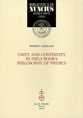 Unity and Continuity in Niels Bohr's Philosophy of Physics by Angeloni, Roberto