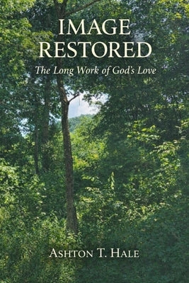 Image Restored: The Long Work of God's Love by Hale, Ashton T.