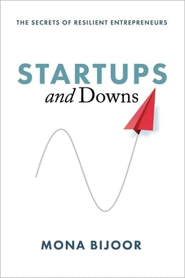 Startups and Downs: The Secrets of Resilient Entrepreneurs by Bijoor, Mona