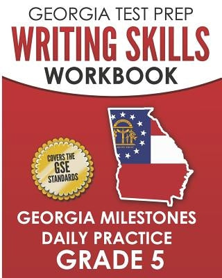 GEORGIA TEST PREP Writing Skills Workbook Georgia Milestones Daily Practice Grade 5: Preparation for the Georgia Milestones English Language Arts Test by Hawas, G.