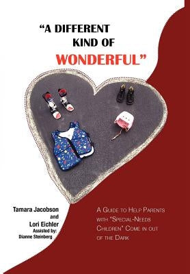 "A Different Kind of Wonderful": A Guide to Help Parents with "Special-Needs" children Come in out of the Dark by Jacobson, Tamara Lee