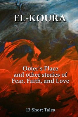 Ooter's Place and Other Stories of Fear, Faith, and Love by El-Koura, Karl