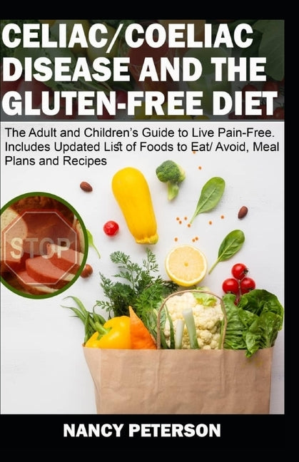 Celiac/ Coeliac Disease and the Gluten-Free Diet: The Adult and Children's Guide to Live Pain-Free. Includes Updated List of Foods to Eat/ Avoid, Meal by Peterson, Nancy