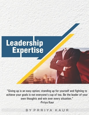 Leadership Expertise: Mastering Influence by Kaur, Prriya