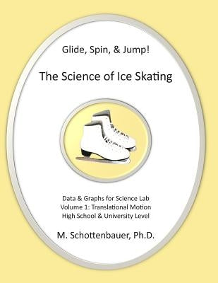 Glide, Spin, & Jump: The Science of Ice Skating: Volume 1: Data and Graphs for Science Lab: Translational (Straight-Line) Motion by Schottenbauer, M.