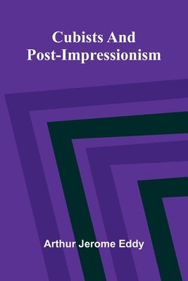 Cubists and Post-Impressionism by Jerome Eddy, Arthur