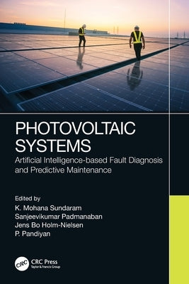 Photovoltaic Systems: Artificial Intelligence-based Fault Diagnosis and Predictive Maintenance by Sundaram, K. Mohana