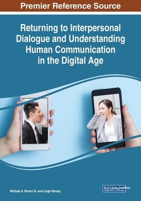 Returning to Interpersonal Dialogue and Understanding Human Communication in the Digital Age by Brown, Michael A., Sr.