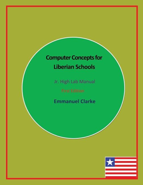 Computer Concepts for Liberian Schools, Jr. High Lab Manual: First Edition by Clarke, Emmanuel