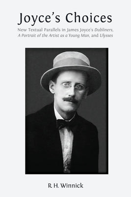 Joyce's Choices: New Textual Parallels in James Joyce's 'Dubliners', 'A Portrait of the Artist as a Young Man', and 'Ulysses' by Winnick, R. H.