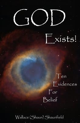 God Exists!: 10 Evidences for Belief by Shaunfield, Wallace (Shaun)