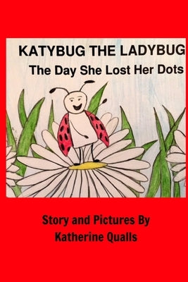 KatyBug The LadyBug: The Day She Lost Her Dots by Qualls, Katherine