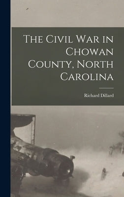 The Civil War in Chowan County, North Carolina by Dillard, Richard 1857-1928