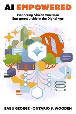 AI Empowered: Pioneering African American Entrepreneurship in the Digital Age by George, Babu