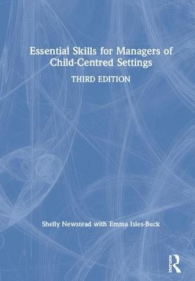 Essential Skills for Managers of Child-Centred Settings by Newstead, Shelly
