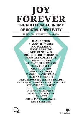 Joy Forever: The Political Economy of Social Creativity by Kozlowski, Michal