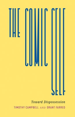 The Comic Self: Toward Dispossession by Campbell, Timothy C.