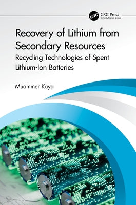 Recovery of Lithium from Secondary Resources: Recycling Technologies of Spent Lithium-Ion Batteries by Kaya, Muammer