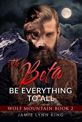 The BETA: Be Everything To All: Wolf Mountain Book 2 by King, Jamie Lynn