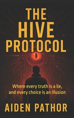 The Hive Protocol: Where every truth is a lie, and every choice is an illusion. by Pathor, Aiden