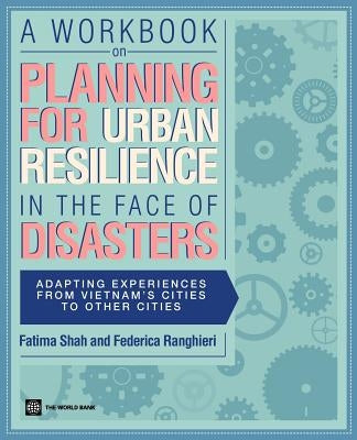 A Workbook on Planning for Urban Resilience in the Face of Disasters by Shah, Fatima
