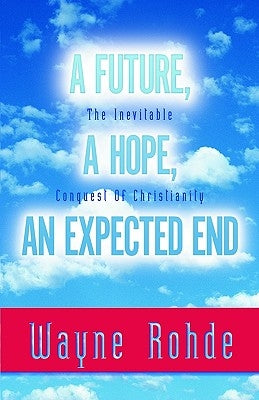 Future, a Hope, an Expected End by Rohde, Wayne