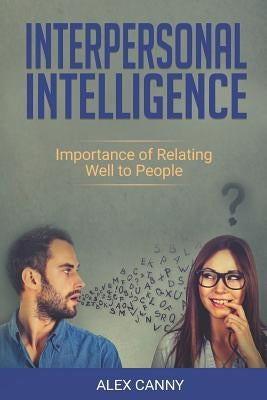 Interpersonal Intelligence: Importance of Relating Well to People by Canny, Alex
