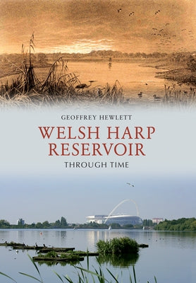 Welsh Harp Reservoir Through Time by Hewlett, Geoffrey