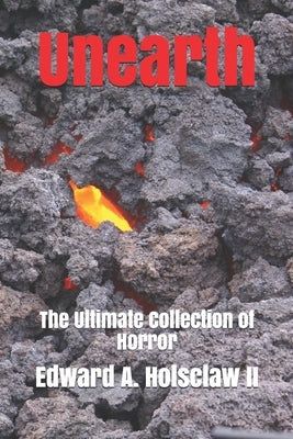 Unearth: The Ultimate Collection of Horror by Holsclaw, Edward A., II