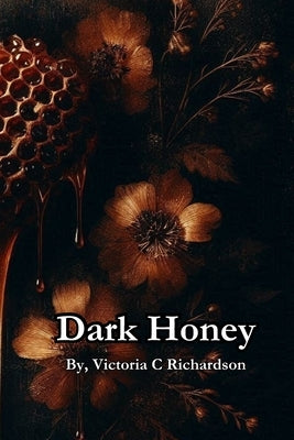 Dark Honey by Richardson, Victoria C.
