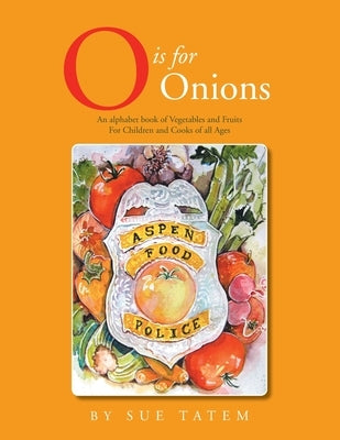 O Is for Onions: An Alphabet Book of Vegetables and Fruits for Children and Cooks of All Ages by Tatem, Sue