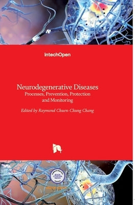 Neurodegenerative Diseases: Processes, Prevention, Protection and Monitoring by Chang, Raymond Chuen-Chung