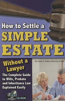 How to Settle a Simple Estate Without a Lawyer: The Complete Guide to Wills, Probate, and Inheritance Law Explained Simply [With CDROM] by Ashar, Linda C.